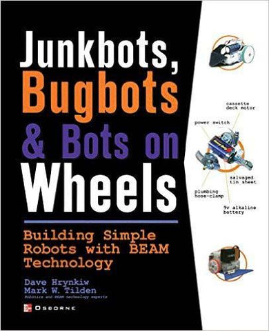 Junkbots Bugbots and Bots on Wheels: Building Simple Robots With BEAM Technology